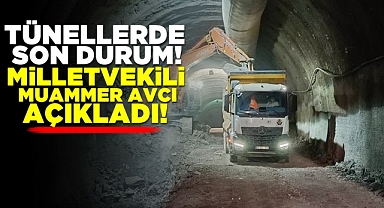Tünellerde son durum! Milletvekili Muammer Avcı açıkladı!