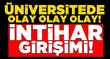 Üniversitede olay! İntihar girişimi!