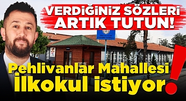 Verdiğiniz sözleri artık tutun! Pehlivanlar Mahallesi ilkokul istiyor!