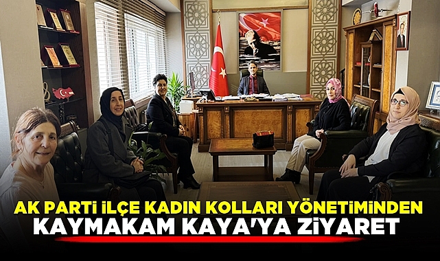 AK Parti İlçe Kadın Kolları yönetiminden kaymakam Kaya'ya ziyaret