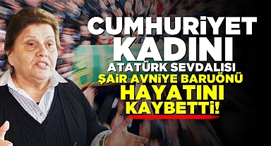Cumhuriyet kadını, Atatürk sevdalısı şair Avniye Baruönü hayatını kaybetti!