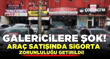 Galericilere şok! Araç satışında sigorta zorunluluğu getirildi!