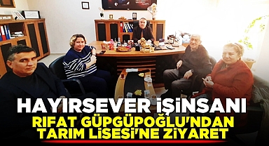 Hayırsever işinsanı Rıfat Güpgüpoğlu'ndan Tarım Lisesi'ne ziyaret