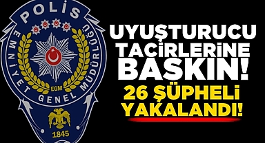 Uyuşturucu tacirlerine baskın! 26 şüpheli yakalandı!