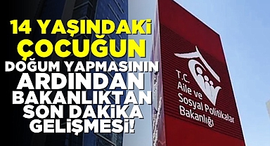 14 yaşındaki çocuğun doğum yapmasının ardından bakanlıktan son dakika gelişmesi!