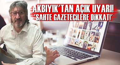 Akbıyık'tan açık uyarı! 'Sahte gazetecilere dikkat!'
