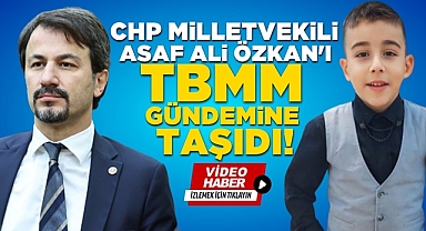 CHP Milletvekili Asaf Ali Özkan'ı TBMM gündemine taşıdı!