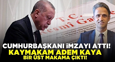Cumhurbaşkanı imzayı attı! Kaymakam Adem Kaya bir üst makama çıktı!