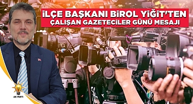 İlçe Başkanı Birol Yiğit'ten Çalışan Gazeteciler Günü mesajı