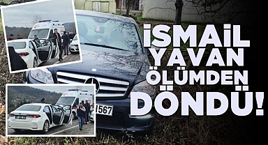 İsmail Yavan ölümden döndü!
