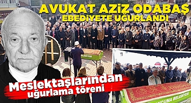 Avukat Aziz Odabaş ebediyete uğurlandı! Meslektaşlarından uğurlama töreni...