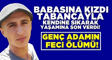 Babasına kızdı, tabancayla kendine sıkarak yaşamına son verdi!