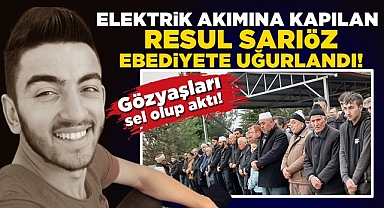 Elektrik akımına kapılan Resul Sarıöz ebediyete uğurlandı! Gözyaşları sel olup aktı!