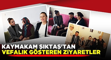 Kaymakam Şıktaş'tan vefalık gösteren ziyaretler