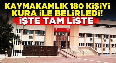 Kaymakamlık 180 kişiyi kura ile belirledi! İşte tam liste...