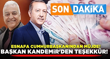 Esnafa Cumhurbaşkanından müjde! Başkan Kandemir'den teşekkür!