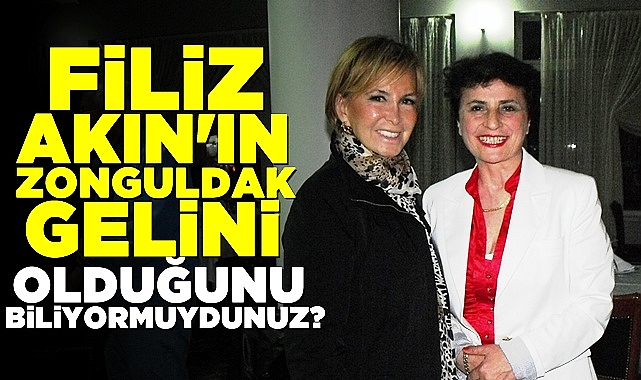 Filiz Akın'ın Zonguldak gelini olduğunu biliyormuydunuz?