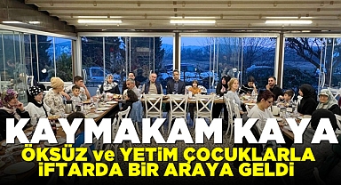 Kaymakam Kaya, öksüz ve yetim çocuklarla iftarda bir araya geldi
