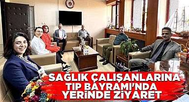 Sağlık çalışanlarına Tıp Bayramı'nda yerinde ziyaret