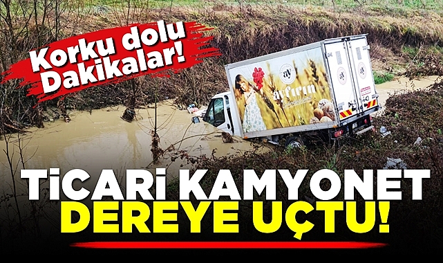 Ticari kamyonet dereye uçtu! Korku dolu dakikalar!