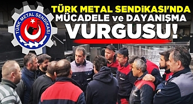 Türk Metal Sendikası'nda mücadele ve dayanışma vurgusu!