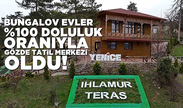 Bungalov evler doluluk oranıyla gözde tatil merkezi oldu!