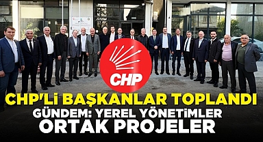 CHP'li başkanlar toplandı! Gündem: Yerel yönetimler, ortak projeler