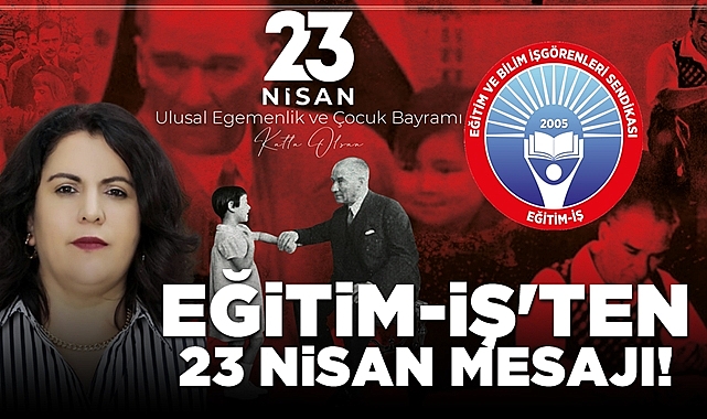 Eğitim-İş'ten 23 Nisan mesajı!
