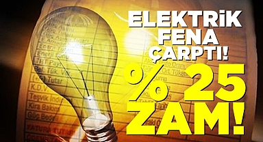 Elektrik fena çarptı! Yüzde 25 zam!