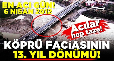 En acı gün: 6 Nisan 2012, Köprü faciasının 13. yıldönümü!