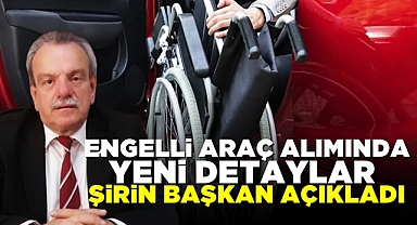 Engelli araç alımında yeni detaylar! Şirin başkan açıkladı