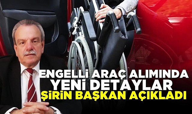 Engelli araç alımında yeni detaylar! Şirin başkan açıkladı