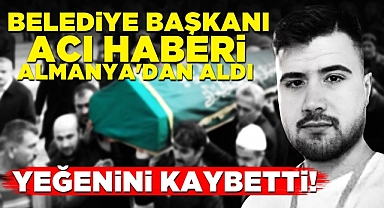 Belediye başkanı acı haberi Almanya'dan aldı: Yeğenini kaybetti!
