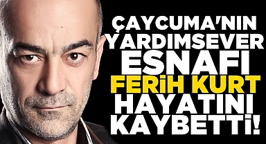 Çaycuma'nın yardımsever esnafı Ferih Kurt hayatını kaybetti
