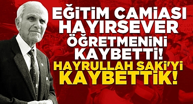 Eğitim camiası hayırsever öğretmenini kaybetti! Hayrullah Saki'yi kaybettik!