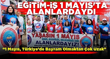 Eğitim-İş 1 Mayıs'ta alanlardaydı