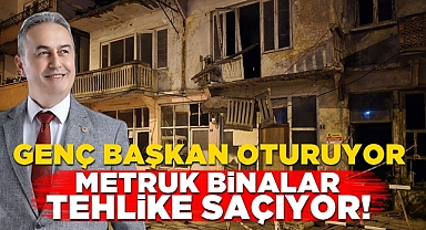 Genç başkan oturuyor: Metruk binalar tehlike saçıyor!