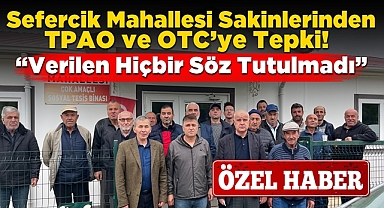 Sefercik Mahallesi sakinlerinden TPAO ve OTC'ye tepki: 