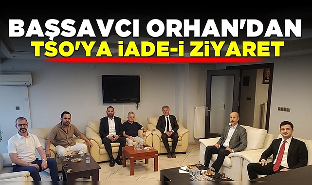 Başsavcı Orhan'dan TSO'ya iade-i ziyaret