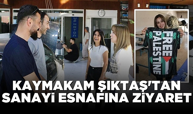 Kaymakam Şıktaş'tan sanayi esnafına ziyaret