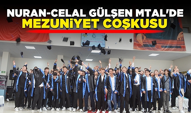 Nuran-Celal Gülşen MTAL'de mezuniyet coşkusu: 2024-2025 mezunlarını verdi