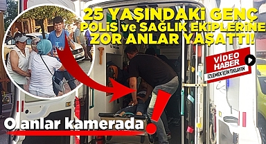 O anlar kamerada: 25 yaşındaki genç polis ve sağlık ekiplerine zor anlar yaşattı!