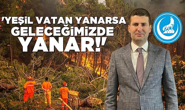 'Yeşil vatan yanarsa, geleceğimizde yanar!'
