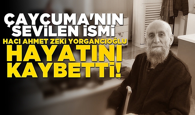 Çaycuma'nın sevilen ismi hacı Ahmet Zeki Yorgancıoğlu hayatını kaybetti!