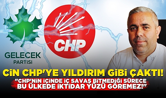Cin, CHP'ye yıldırım gibi çaktı!