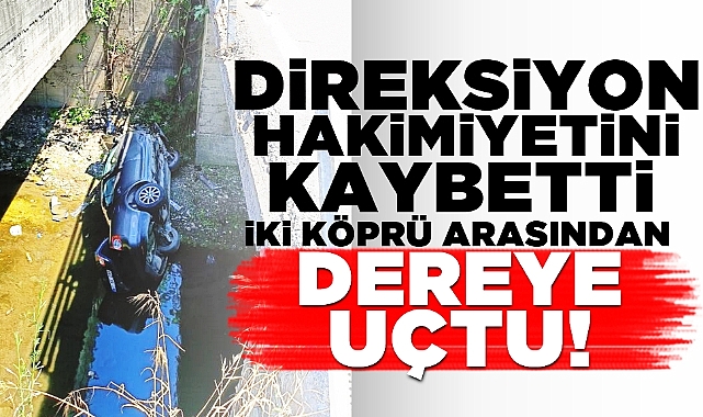 Direksiyon hakimiyetini kaybetti: İki köprü arasından dereye uçtu!
