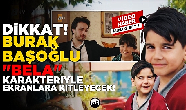 Fenomen Burak Başoğlu 'Bela' karakteriyle ekranlara kitleyecek!