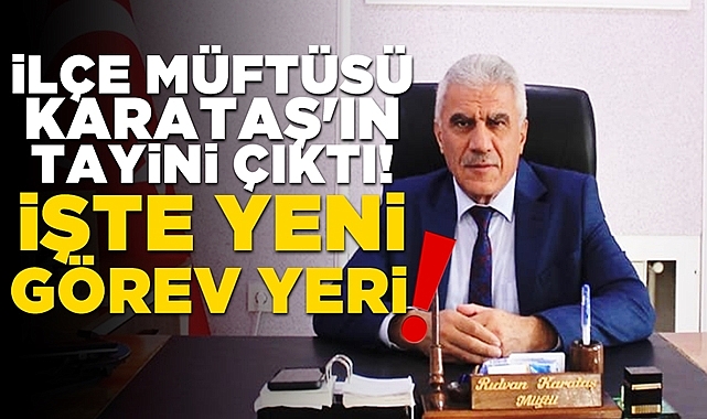 İlçe Müftüsü Karataş'ın tayini çıktı: İşte yeni görev yeri!
