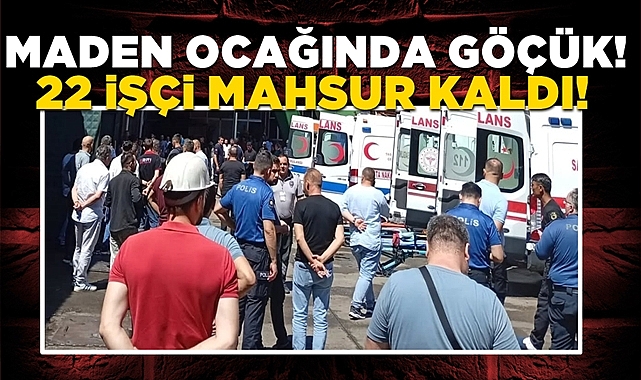 Maden ocağında göçük! 22 işçi mahsur kaldı!