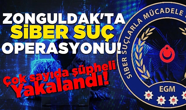 Zonguldak'ta siber suç operasyonu: Çok sayıda şüpheli yakalandı!